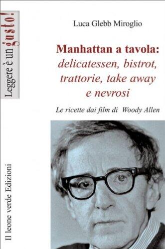 Manhattan a tavola: delicatessen, bistrot, trattorie, take away e nevrosi. Le ricette dai film di Woody Allen