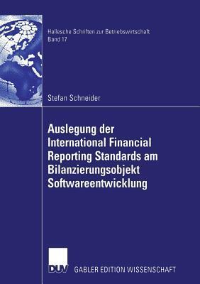 Auslegung der International Financial Reporting Standards am Bilanzierungsobjekt Softwareentwicklung (Hallesche Schriften zur Betriebswirtschaft, 17)