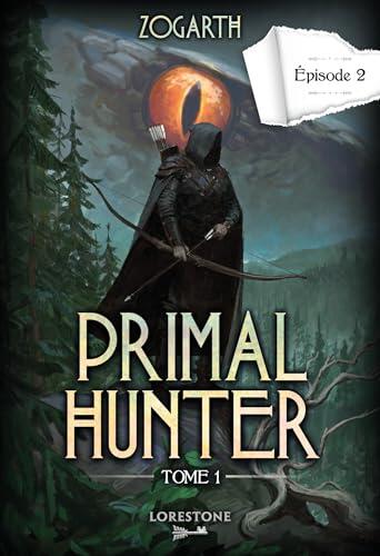 Primal Hunter (Episode 2) Tome 1: Une Aventure de LitRPG