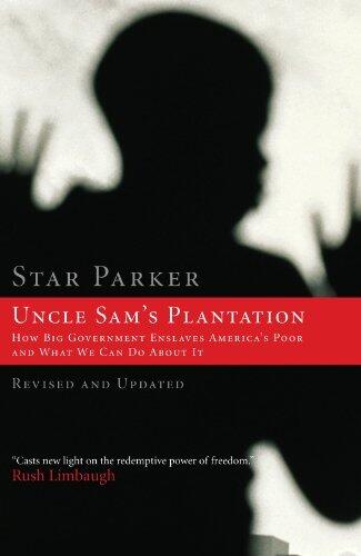 Uncle Sam's Plantation: How Big Government Enslaves America's Poor and What We Can Do About It, Revised and Updated Edition