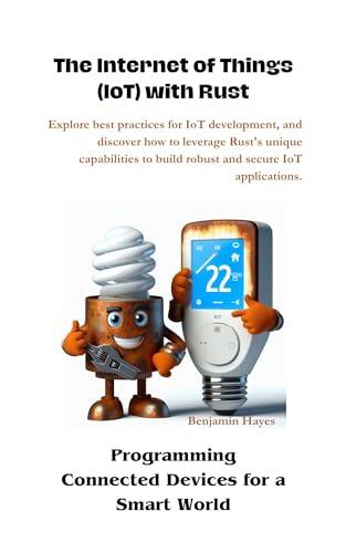 The Internet of Things (IoT) with Rust: Programming Connected Devices for a Smart World