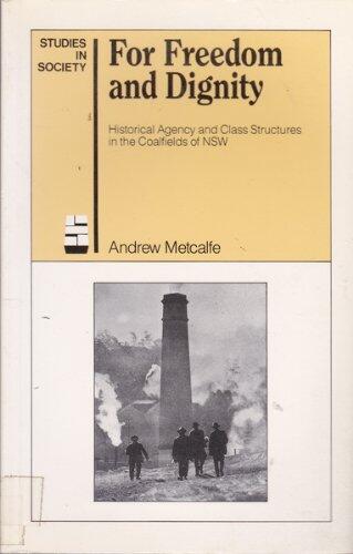For Freedom and Dignity: Historical Agency and Class Structure in the Coalfields of Nsw