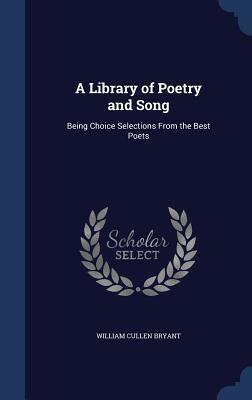A Library of Poetry and Song: Being Choice Selections From the Best Poets