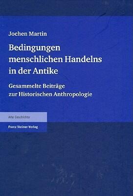 Bedingungen menschlichen Handelns in der Antike: Gesammelte Beitrage zur Historischen Anthropologie
