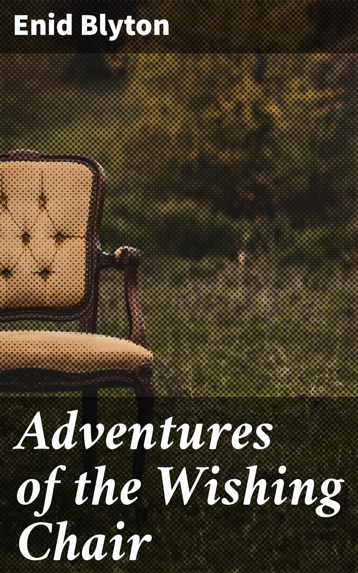 Adventures of the Wishing Chair: Enriched edition. A Whimsical Journey to Enchanted Worlds and Magical Creatures
