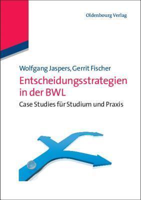 Entscheidungsstrategien in der BWL: Case Studies für Studium und Praxis