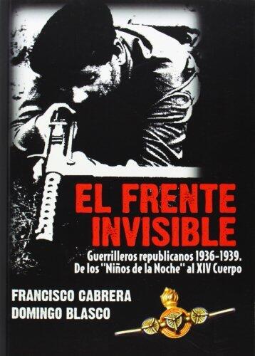 El frente invisible. Guerrilleros republicanos 1936-1939: De los Niños de la Noche al XIV Cuerpo