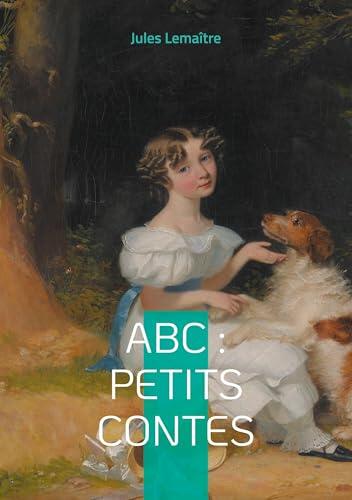 ABC: Petits Contes: Explorez l'alphabet de l'esprit français à travers 26 contes spirituels et finement ciselés de la Belle Époque