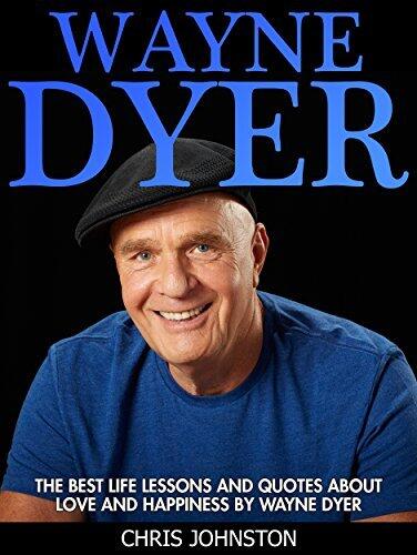 Wayne Dyer: The Best Life Lessons and Quotes About Love and Happiness