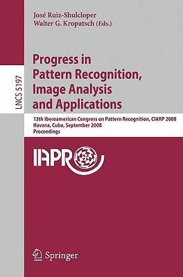 Progress in Pattern Recognition, Image Analysis and Applications: 13th Iberoamerican Congress on Pattern Recognition, CIARP 2008, Havana, Cuba, ...
