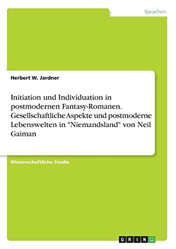 Initiation und Individuation in postmodernen Fantasy-Romanen. Gesellschaftliche Aspekte und postmoderne Lebenswelten in Niemandsland von Neil Gaiman