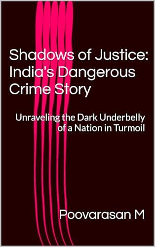 Shadows of Justice: India's Dangerous Crime Story: Unraveling the Dark Underbelly of a Nation in Turmoil