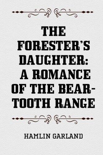 The Forester's Daughter: A Romance of the Bear-Tooth Range