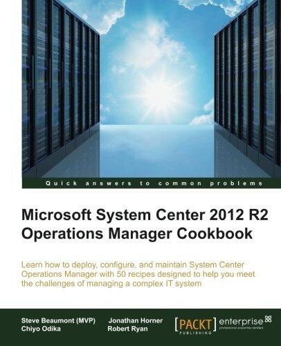 Microsoft System Center 2012 R2 Operations Manager Cookbook: 50 Recipes for Managing IT Systems