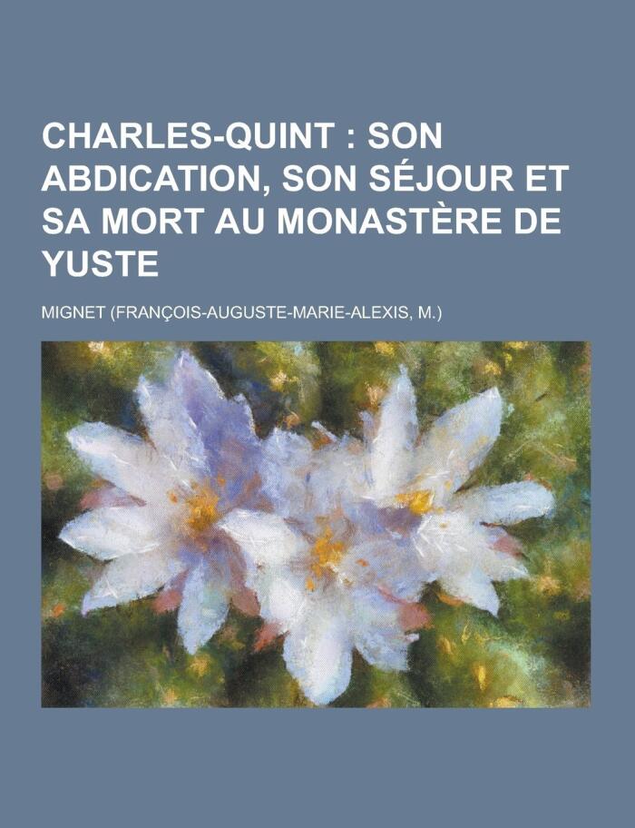 Charles-Quint : son abdication, son séjour et sa mort au Monastère de Yuste
