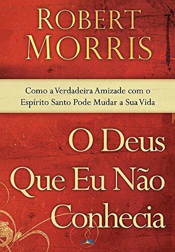O Deus que Eu Não Conhecia: Como a amizade verdadeira com o Espírito Santo pode transformar sua vida