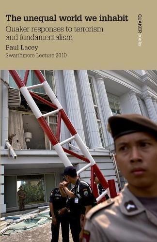 The Unequal World We Inhabit: Quaker Responses to Terrorism and Fundamentalism: Swarthmore Lecture 2010