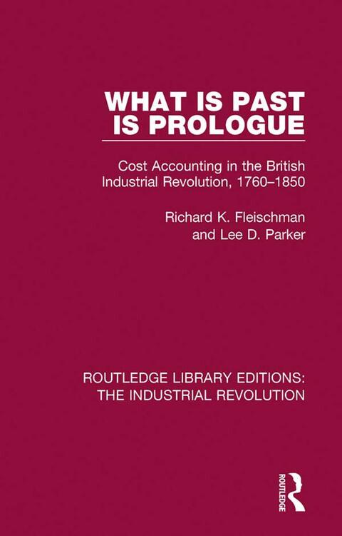 What Is Past Is Prologue: Cost Accounting in the British Industrial Revolution, 1760-1850