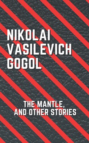 The Mantle, and Other Stories: A Nikolai Gogol's Classic Short Stories Collection