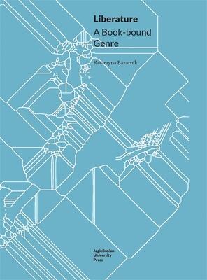 Liberature: A Book-Bound Genre (Topographies of
