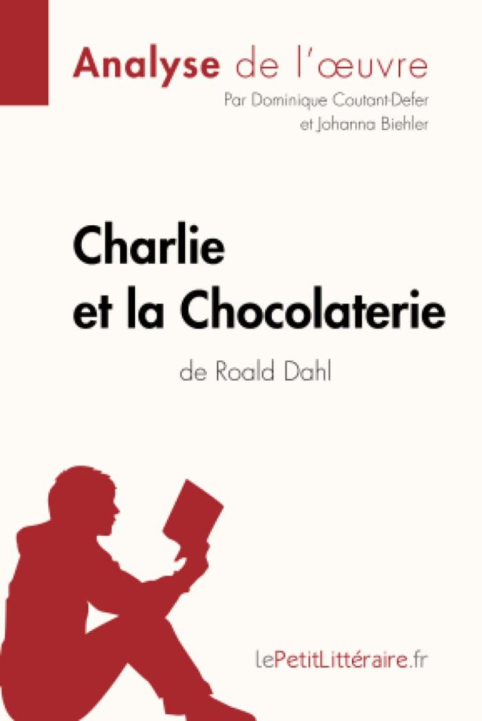 Charlie et la Chocolaterie de Roald Dahl (Analyse de l'oeuvre): Analyse complète et résumé détaillé de l'oeuvre (Fiche de lecture)