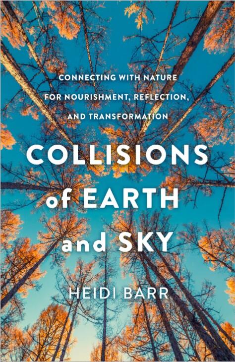 Collisions of Earth and Sky: Connecting with Nature for Nourishment, Reflection, and Transformation