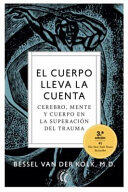 El cuerpo lleva la cuenta : cerebro, mente y cuerpo en la superación del trauma
