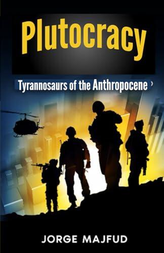 Plutocracy: Tyrannosaurs of the Anthropocene