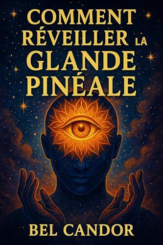 COMMENT RÉVEILLER LA GLANDE PINÉALE: Le guide complet pour améliorer votre intuition et votre bien-être sans être un expert en spiritualité ! (|| LE TROISIEME OEIL || t. 2)