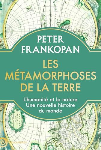 Les métamorphoses de la Terre: L'humanité et la nature. Une nouvelle histoire du monde