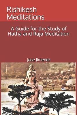 Rishikesh Meditations: A Guide For The Study Of Hatha And Raja Yoga Meditation