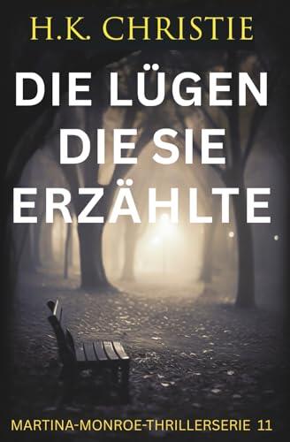 Die Lügen, die sie erzählte (Martina-Monroe-Thrillerserie)