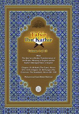 Tafsir Ibn Kathir Volume 6 of 10: Chapter 18: Al-Kahf (the Cave), Verses 75 - 110 to Chapter 25: Al-Furqan (the Criterion, the Standard), Verses 1 - 20