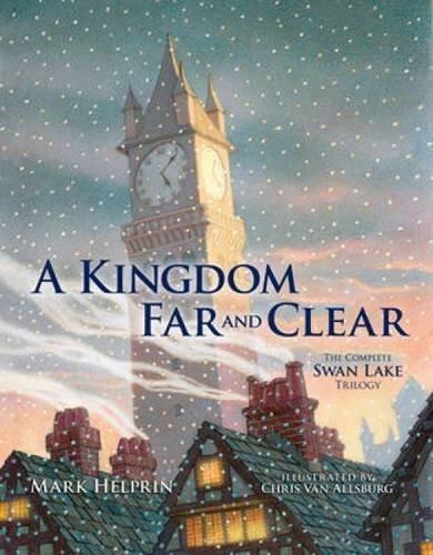 A Kingdom Far and Clear: The Complete Swan Lake Trilogy (Calla Editions) by Mark Helprin