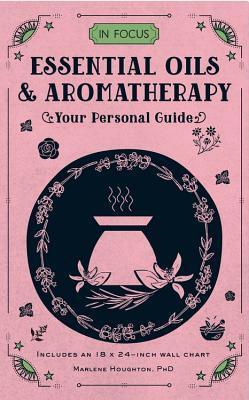 In Focus Essential Oils & Aromatherapy: Your Personal Guide