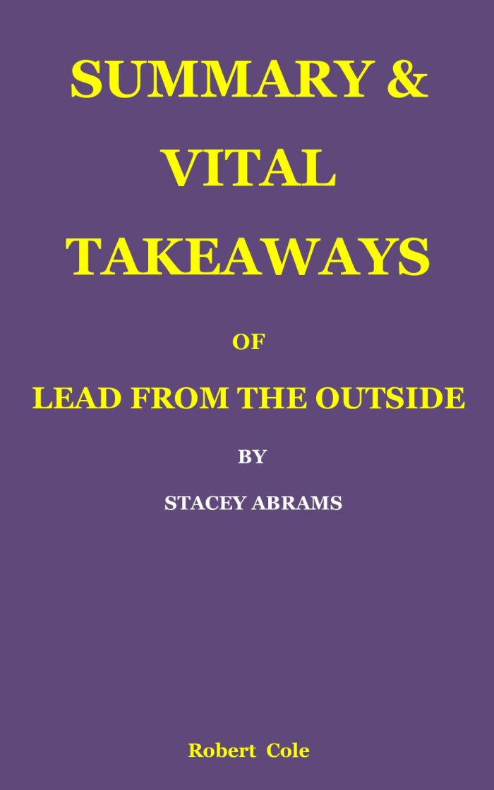 SUMMARY & VITAL TAKEAWAYS OF LEAD FROM THE OUTSIDE BY STACEY ABRAMS: How to Build Your Future and Make Real Change