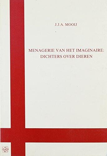 Menagerie Van Het Imaginaire: Dichters Over Dieren: Afscheidscollege Uitgesproken Op 10 December 1991 Door J.J.A. Mooij Bij Zijn Aftreden ALS Hoogleraar in de Algemene Literatuurwetenschap Met Inbegrip Van de Filosofie Van de Literatuurwetenschap Aan d...