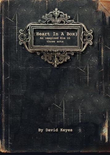 (Heart In A Box): An imagined film in three acts