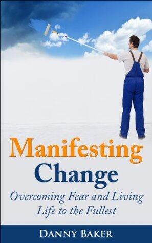 Manifesting Change - Overcoming Fear and Living Life to the Fullest