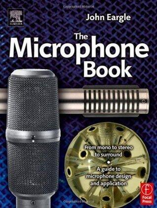 Eargle's The Microphone Book: From Mono to Stereo to Surround - A Guide to Microphone Design and Application: From Mono to Stereo to Surround, A Guide ...