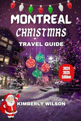 Montreal Christmas Travel Guide 2024 - 2025: Canada's Wonders for Festive Fireworks, Cruises, Romantic Escapes, Family Fun, and Shopping Hotspots for ... Comfort: Festive Travel with Ease and Style)