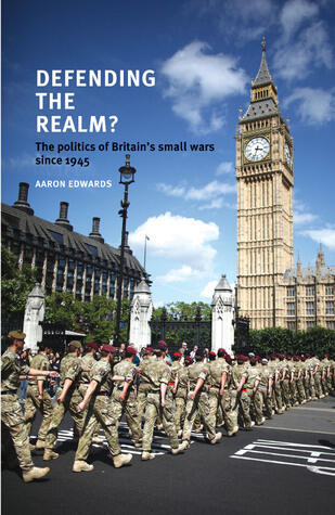 Defending The Realm? The politics of Britain's small wars since 1945