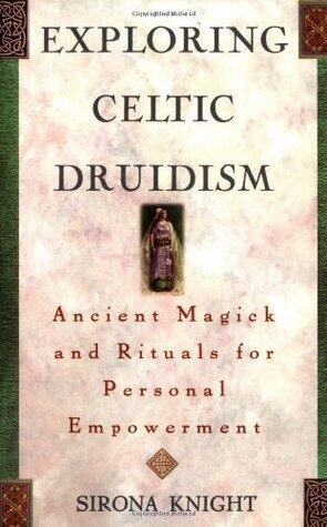 Exploring Celtic Druidism: Ancient Magick and Rituals for Personal Empowerment