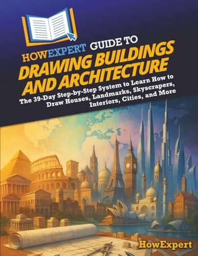 HowExpert Guide to Drawing Buildings and Architecture: The 39-Day Step-by-Step System to Learn How to Draw Houses, Landmarks, Skyscrapers, Interiors, Cities, and More