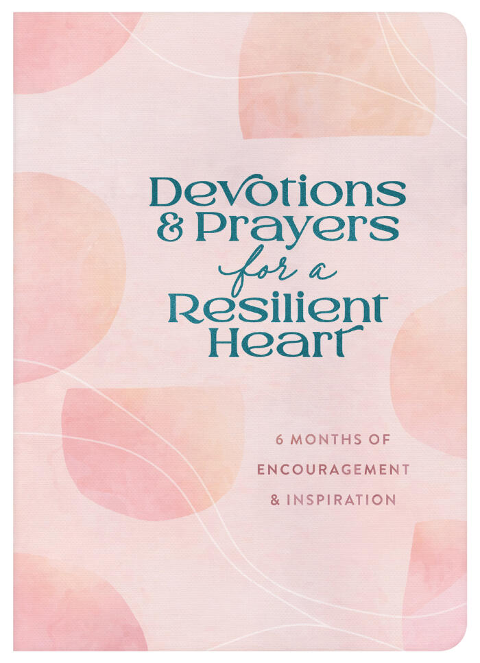 Devotions and Prayers for A Resilient Heart: 6 Months of Encouragement and Inspiration