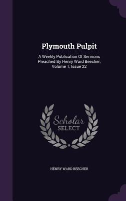 Plymouth Pulpit: A Weekly Publication Of Sermons Preached By Henry Ward Beecher, Volume 1, Issue 22