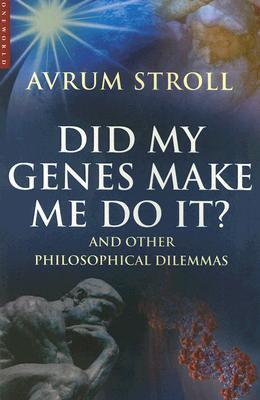Did My Genes Make Me Do It: And Other Philosophical Dilemmas