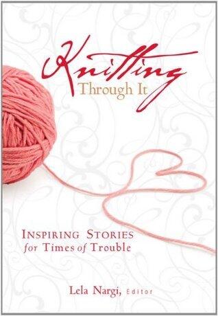 Knitting Through It: Inspiring Stories for Times of Trouble