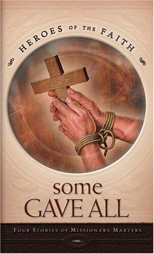 Some Gave All: Four Stories of Missionary Martyrs