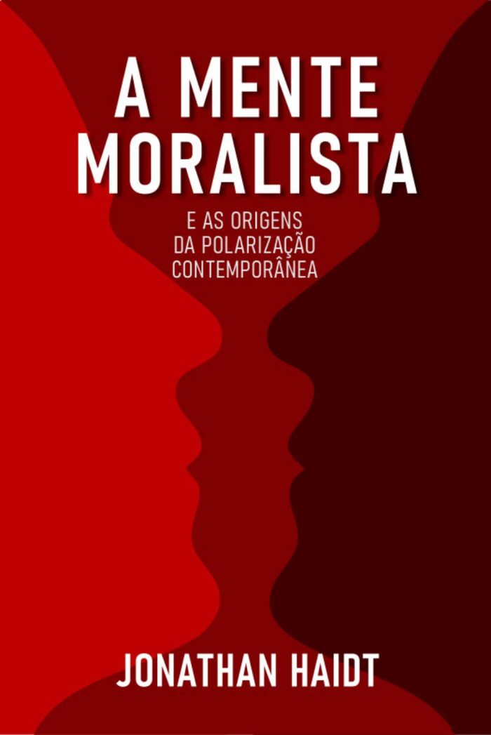 A MENTE MORALISTA E AS ORIGENS DA POLARIZAÇÃO CONTEMPORÂNEA: Por que pessoas boas se dividem por política e religião?